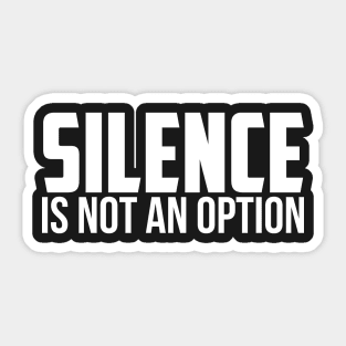 Silence is Not An Option Sticker